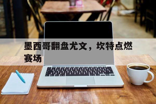 墨西哥翻盘尤文，坎特点燃赛场